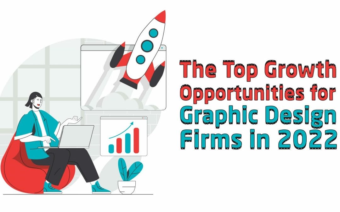The Top Growth Opportunities for Graphic Design Firms in 2022