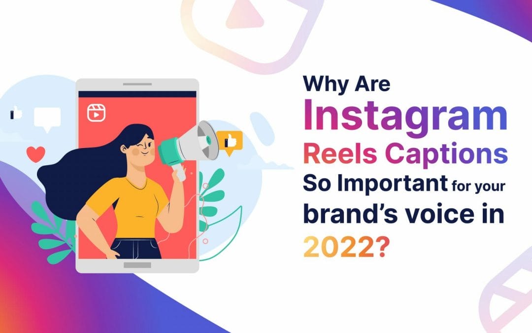 Why Are Instagram Reels Captions So Important For Your Brand’s Voice In 2023?