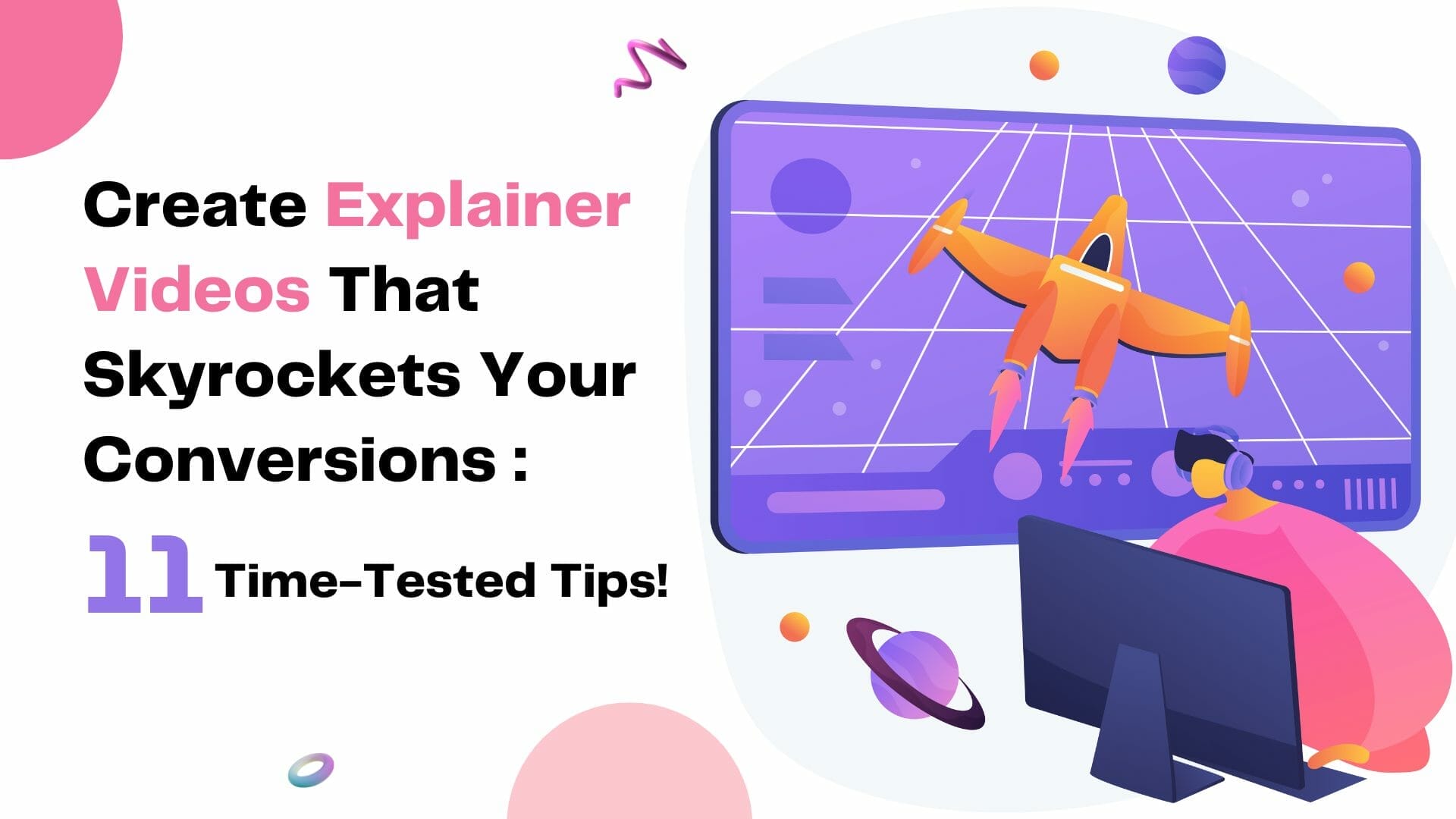 Create Explainer Videos That Skyrockets Your Conversions: 11 Time-Tested Tips!