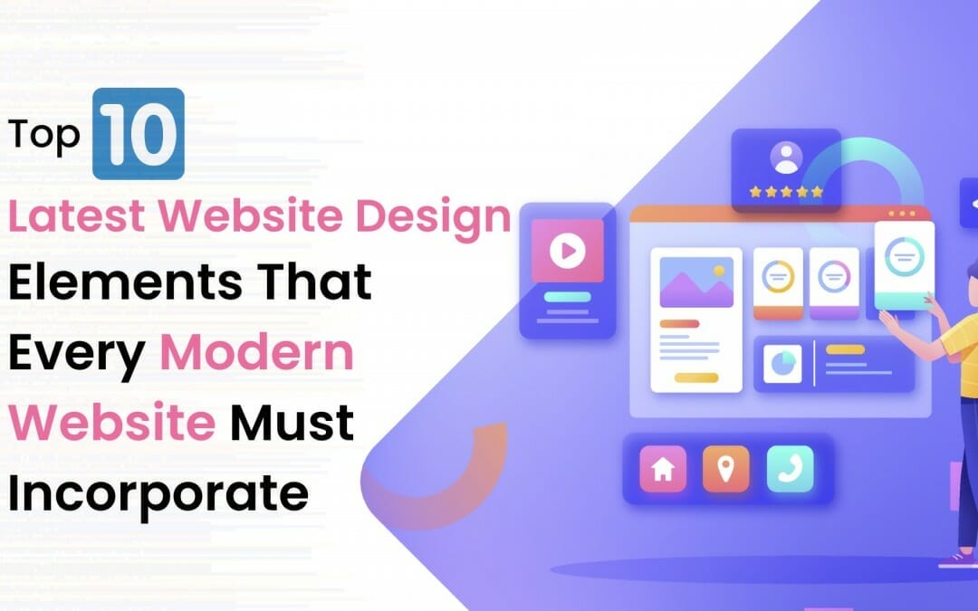 Top 10 Latest Website Design Elements That Every Modern Website Must Incorporate