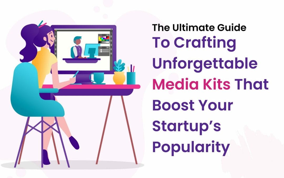 The Ultimate Guide To Crafting Unforgettable Media Kits That Boost Your Startup’s Popularity