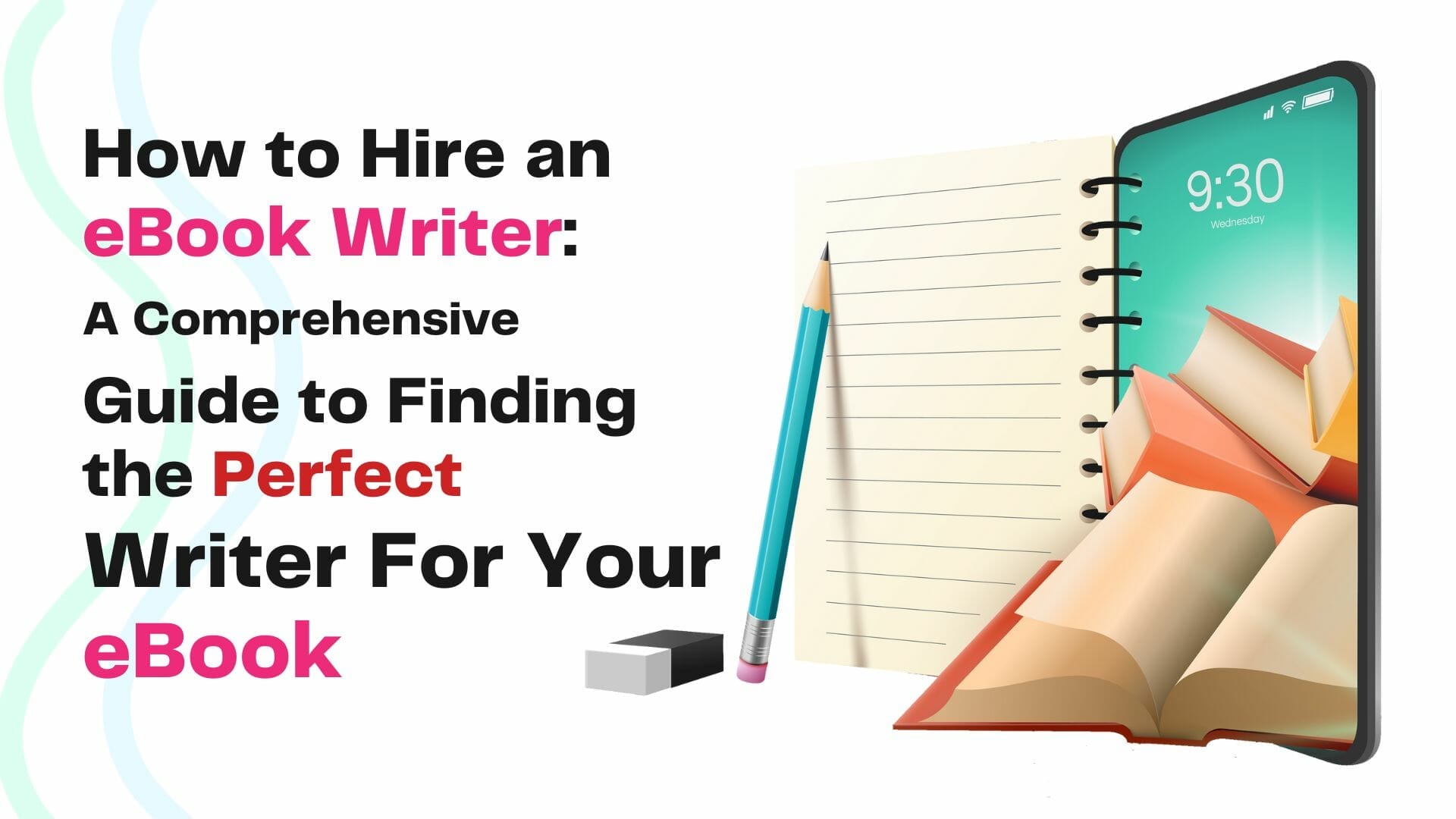 How to Hire an eBook Writer: A Comprehensive Guide to Finding the Perfect Writer For Your eBook
