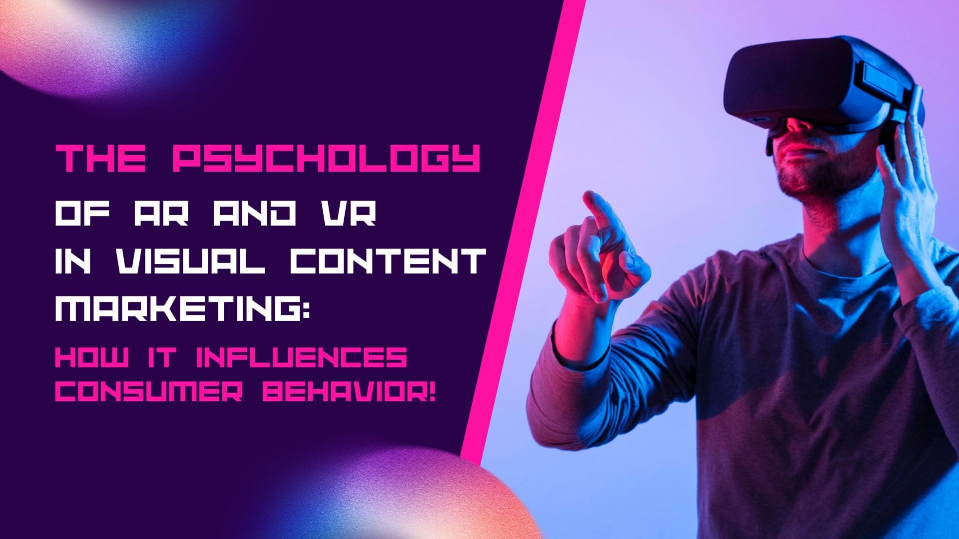 The Psychology of AR and VR in Visual Marketing: How It Influences Consumer Behavior!